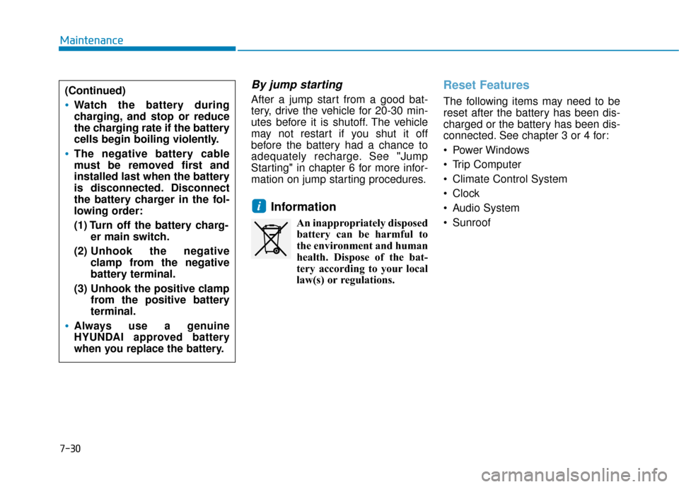 Hyundai Accent 2018  Owners Manual 7-30
Maintenance
By jump starting 
After a jump start from a good bat-
tery, drive the vehicle for 20-30 min-
utes before it is shutoff. The vehicle
may not restart if you shut it off
before the batte