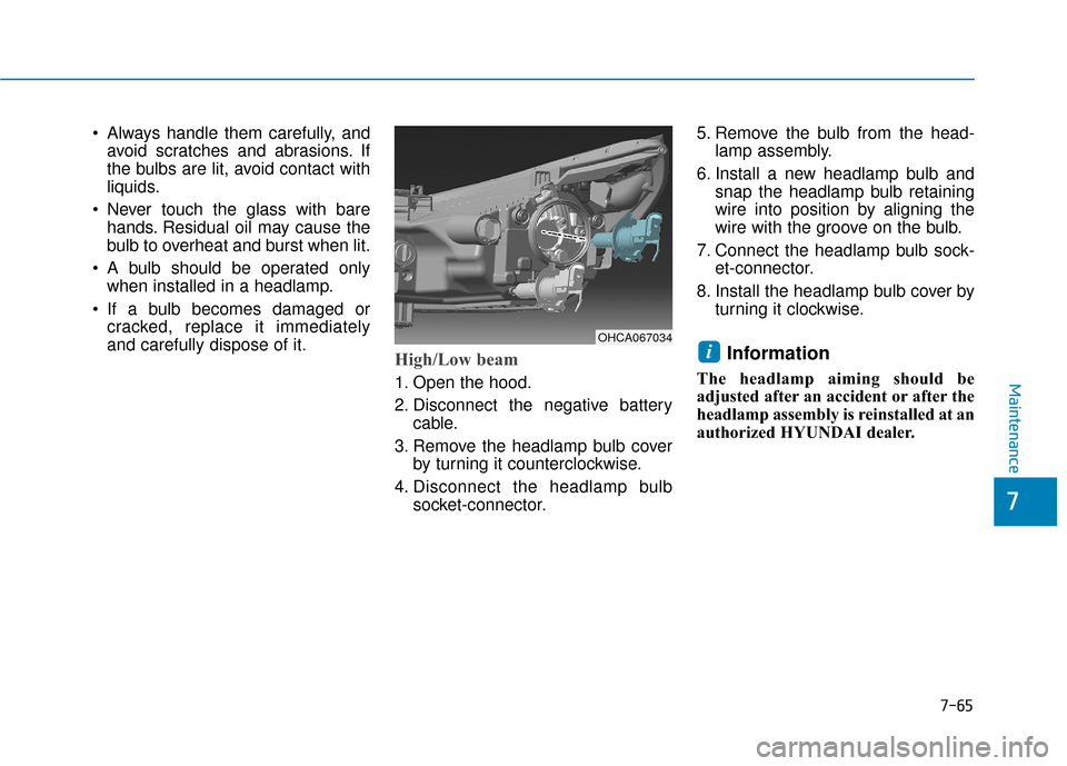 Hyundai Accent 2018 Owners Manual 7-65
7
Maintenance
Always handle them carefully, andavoid scratches and abrasions. If
the bulbs are lit, avoid contact with
liquids.
Never touch the glass with bare hands. Residual oil may cause the Hyundai Accent 2018 Owners Manual 7-65
7
Maintenance
Always handle them carefully, andavoid scratches and abrasions. If
the bulbs are lit, avoid contact with
liquids.
Never touch the glass with bare hands. Residual oil may cause the
