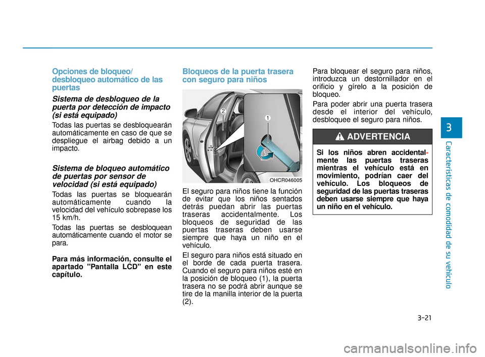 Hyundai Accent 2018  Manual del propietario (in Spanish) 3-21
Características de comodidad de su vehículo
3
Opciones de bloqueo/
desbloqueo automático de las
puertas
Sistema de desbloqueo de lapuerta por detección de impacto(si está equipado)
Todas las