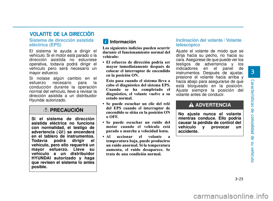 Hyundai Accent 2018  Manual del propietario (in Spanish) 3-23
Características de comodidad de su vehículo
3
V
VO
O L
LA
A N
N T
TE
E 
 D
D E
E 
 L
L A
A  
 D
D I
IR
R E
EC
CC
CI
IÓ
Ó N
N
Sistema de dirección asistida
eléctrica (EPS)
El sistema le ayud