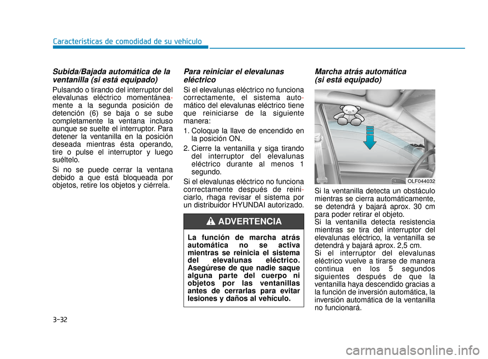 Hyundai Accent 2018  Manual del propietario (in Spanish) 3-32
Características de comodidad de su vehículo
Subida/Bajada automática de laventanilla (si está equipado)
Pulsando o tirando del interruptor del
elevalunas eléctrico momentánea -
mente a la s