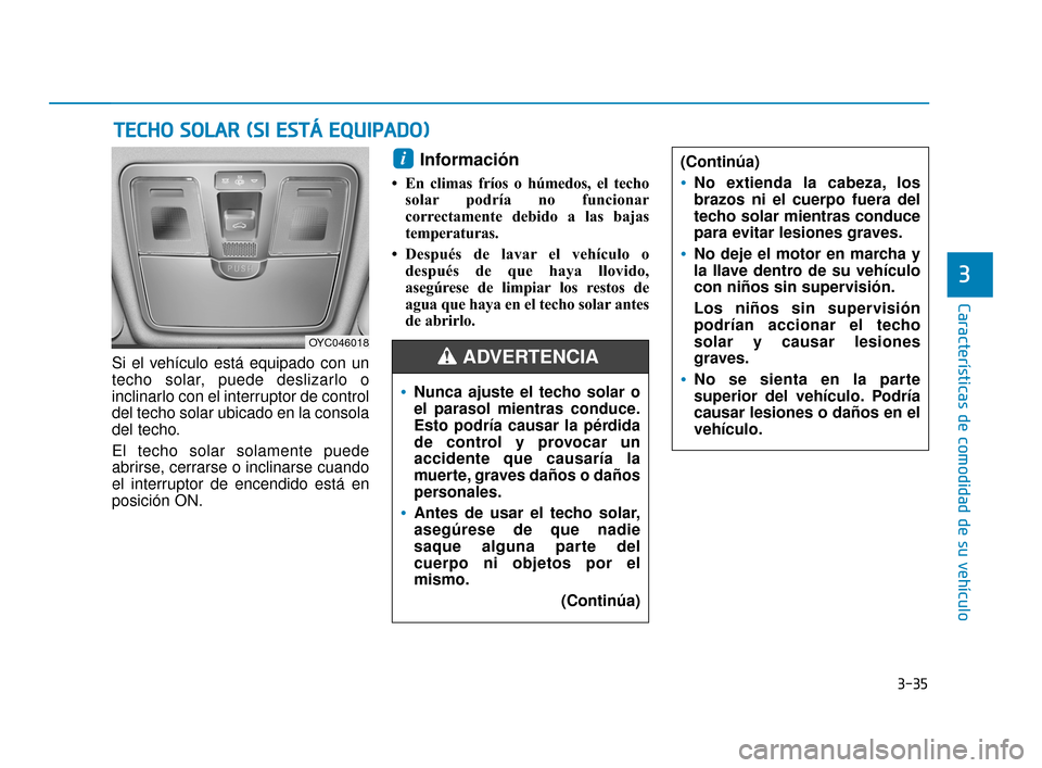 Hyundai Accent 2018  Manual del propietario (in Spanish) 3-35
Características de comodidad de su vehículo
3
T
TE
EC
CH
H O
O  
 S
S O
O L
LA
A R
R 
 (
( S
S I
I 
  E
E S
ST
T Á
Á  
 E
E Q
Q U
UI
IP
P A
A D
DO
O )
)
Si el vehículo está equipado con un
