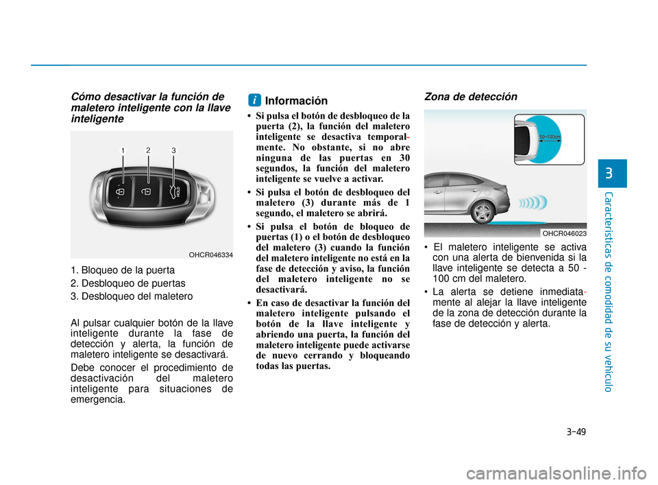 Hyundai Accent 2018  Manual del propietario (in Spanish) 3-49
Características de comodidad de su vehículo
3
Cómo desactivar la función demaletero inteligente con la llaveinteligente
1. Bloqueo de la puerta
2. Desbloqueo de puertas
3. Desbloqueo del male