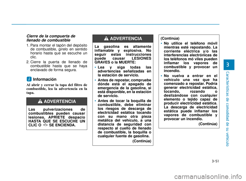 Hyundai Accent 2018  Manual del propietario (in Spanish) 3-51
Características de comodidad de su vehículo
3
Cierre de la compuerta dellenado de combustible
1. Para montar el tapón del depósito
de combustible, gírelo en sentido
horario hasta que se escu