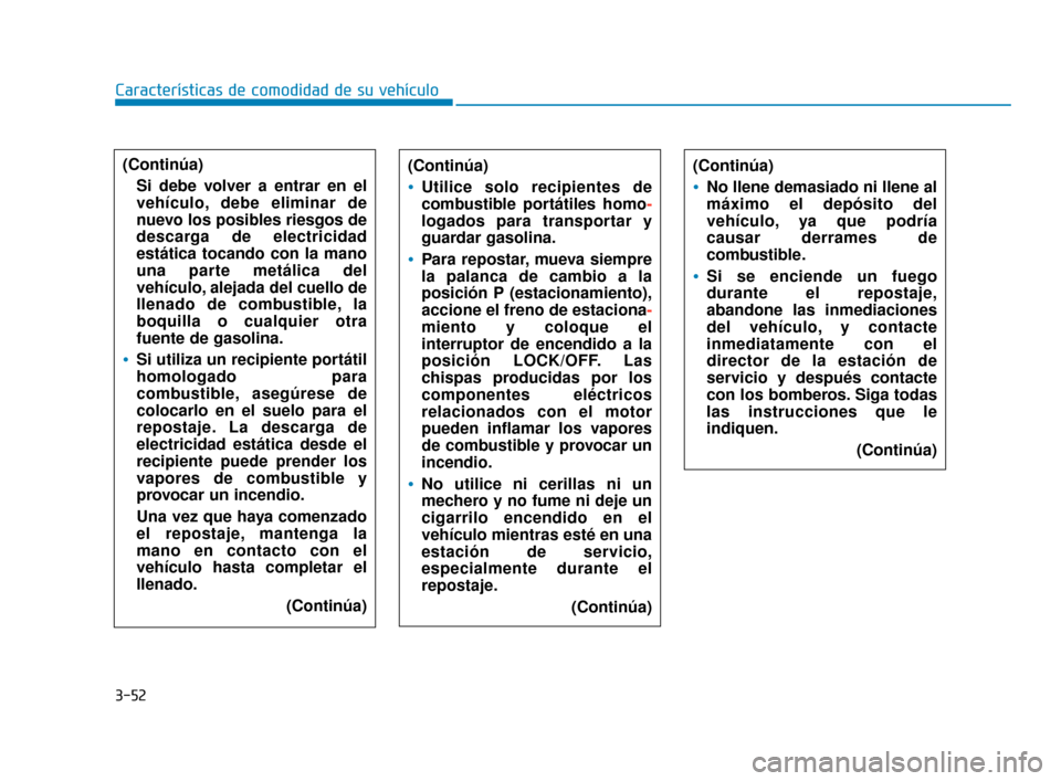 Hyundai Accent 2018 Manual del propietario (in Spanish) 3-52
Características de comodidad de su vehículo(Continúa)
Utilice solo recipientes de
combustible portátiles homo-
logados para transportar y
guardar gasolina.
Para repostar, mueva siempre
la pal Hyundai Accent 2018 Manual del propietario (in Spanish) 3-52
Características de comodidad de su vehículo(Continúa)
Utilice solo recipientes de
combustible portátiles homo-
logados para transportar y
guardar gasolina.
Para repostar, mueva siempre
la pal