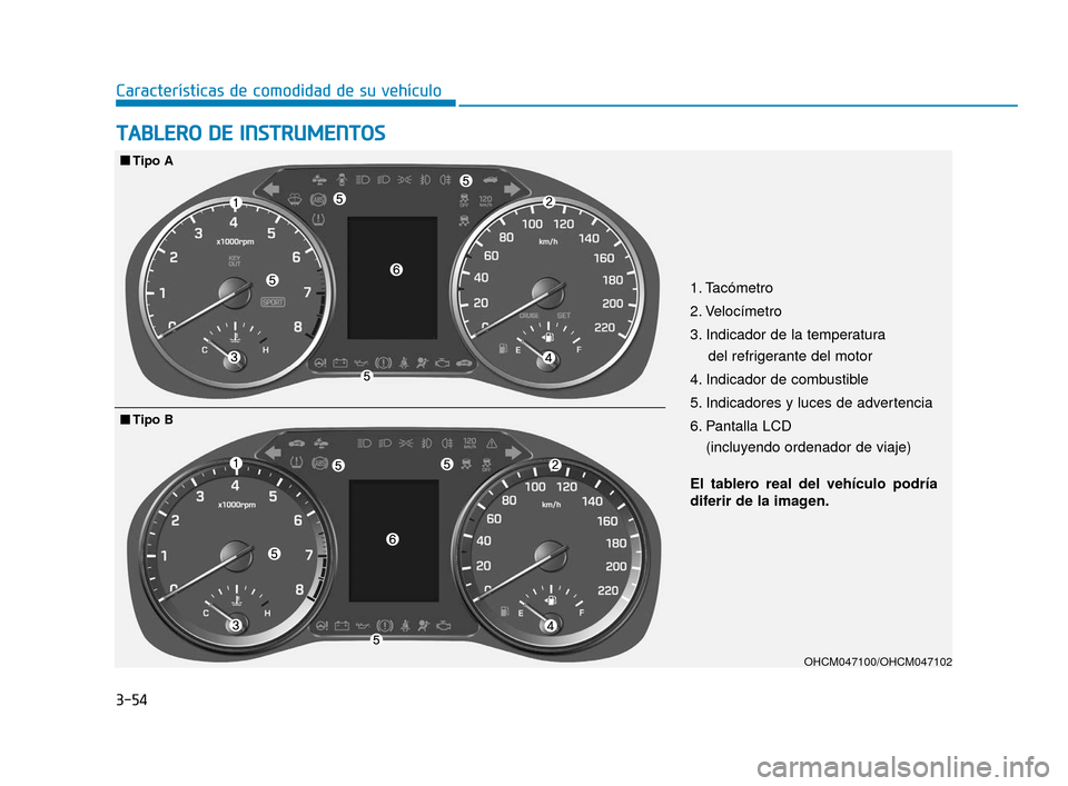Hyundai Accent 2018  Manual del propietario (in Spanish) 3-54
Características de comodidad de su vehículo
T
TA
A B
BL
LE
E R
R O
O  
 D
D E
E 
 I
IN
N S
ST
T R
R U
U M
M E
EN
N T
TO
O S
S
1. Tacómetro
2. Velocímetro
3. Indicador de la temperatura 
del r