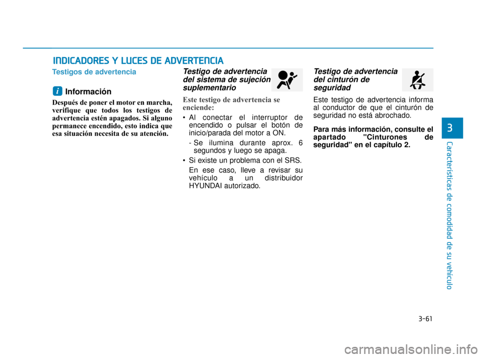 Hyundai Accent 2018 Manual del propietario (in Spanish) 3-61
Características de comodidad de su vehículo
3
Testigos de advertencia
Información
Después de poner el motor en marcha,
verifique que todos los testigos de
advertencia estén apagados. Si algu Hyundai Accent 2018 Manual del propietario (in Spanish) 3-61
Características de comodidad de su vehículo
3
Testigos de advertencia
Información
Después de poner el motor en marcha,
verifique que todos los testigos de
advertencia estén apagados. Si algu