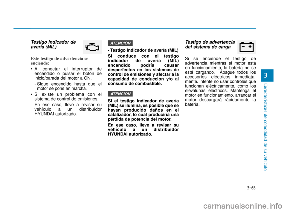Hyundai Accent 2018 Manual del propietario (in Spanish) 3-65
Características de comodidad de su vehículo
3
Testigo indicador deavería (MIL)
Este testigo de advertencia se
enciende:
Al conectar el interruptor de
encendido o pulsar el botón de
inicio/pa Hyundai Accent 2018 Manual del propietario (in Spanish) 3-65
Características de comodidad de su vehículo
3
Testigo indicador deavería (MIL)
Este testigo de advertencia se
enciende:
Al conectar el interruptor de
encendido o pulsar el botón de
inicio/pa