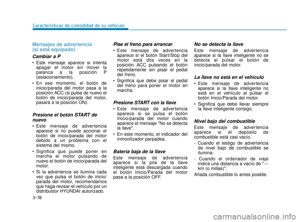 Hyundai Accent 2018 Manual del propietario (in Spanish) 3-78
Características de comodidad de su vehículo
Mensajes de advertencia
(si está equipado)
Cambiar a P
Este mensaje aparece si intentaapagar el motor sin mover la
palanca a la posición P
(estaci Hyundai Accent 2018 Manual del propietario (in Spanish) 3-78
Características de comodidad de su vehículo
Mensajes de advertencia
(si está equipado)
Cambiar a P
Este mensaje aparece si intentaapagar el motor sin mover la
palanca a la posición P
(estaci