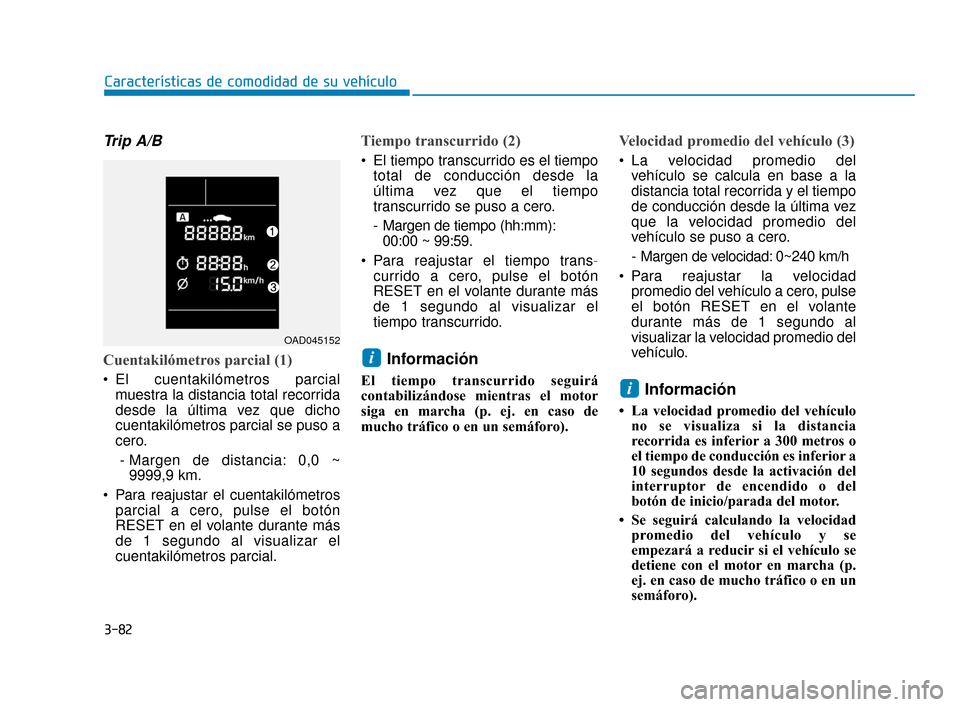 Hyundai Accent 2018 Manual del propietario (in Spanish) 3-82
CaracterÃsticas de comodidad de su vehÃculo
Trip A/B
Cuentakilómetros parcial (1)
El cuentakilómetros parcialmuestra la distancia total recorrida
desde la última vez que dicho
cuentakilóme Hyundai Accent 2018 Manual del propietario (in Spanish) 3-82
CaracterÃsticas de comodidad de su vehÃculo
Trip A/B
Cuentakilómetros parcial (1)
El cuentakilómetros parcialmuestra la distancia total recorrida
desde la última vez que dicho
cuentakilóme