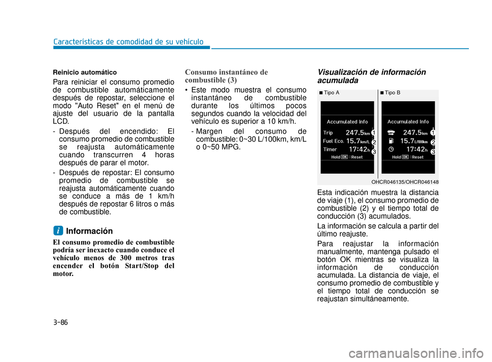Hyundai Accent 2018 Manual del propietario (in Spanish) 3-86
CaracterÃsticas de comodidad de su vehÃculo
Reinicio automático
Para reiniciar el consumo promedio
de combustible automáticamente
después de repostar, seleccione el
modo "Auto Reset" en el m Hyundai Accent 2018 Manual del propietario (in Spanish) 3-86
CaracterÃsticas de comodidad de su vehÃculo
Reinicio automático
Para reiniciar el consumo promedio
de combustible automáticamente
después de repostar, seleccione el
modo "Auto Reset" en el m