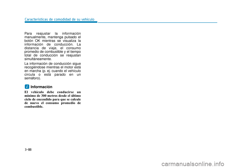 Hyundai Accent 2018 Manual del propietario (in Spanish) 3-88
CaracterÃsticas de comodidad de su vehÃculo
Para reajustar la información
manualmente, mantenga pulsado el
botón OK mientras se visualiza la
información de conducción. La
distancia de viaje Hyundai Accent 2018 Manual del propietario (in Spanish) 3-88
CaracterÃsticas de comodidad de su vehÃculo
Para reajustar la información
manualmente, mantenga pulsado el
botón OK mientras se visualiza la
información de conducción. La
distancia de viaje