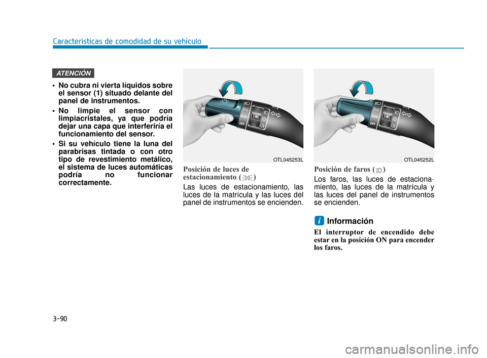 Hyundai Accent 2018 Manual del propietario (in Spanish) 3-90
CaracterÃsticas de comodidad de su vehÃculo
• No cubra ni vierta lÃquidos sobreel sensor (1) situado delante del
panel de instrumentos.
No limpie el sensor con limpiacristales, ya que podrà Hyundai Accent 2018 Manual del propietario (in Spanish) 3-90
CaracterÃsticas de comodidad de su vehÃculo
• No cubra ni vierta lÃquidos sobreel sensor (1) situado delante del
panel de instrumentos.
No limpie el sensor con limpiacristales, ya que podrÃ