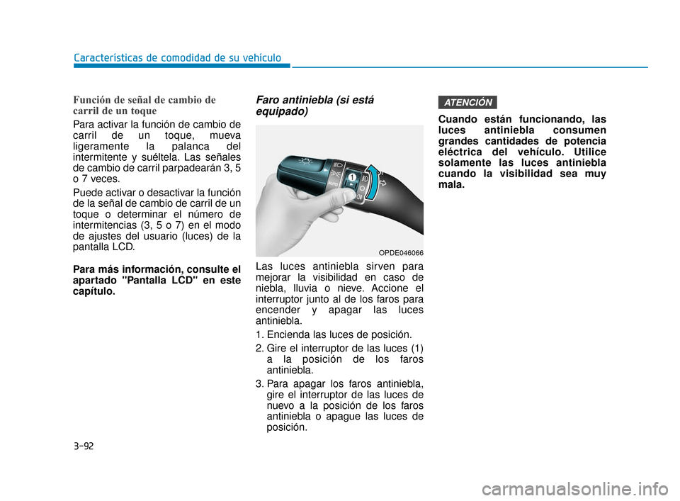 Hyundai Accent 2018 Manual del propietario (in Spanish) 3-92
Características de comodidad de su vehículo
Función de señal de cambio de
carril de un toque
Para activar la función de cambio de
carril de un toque, mueva
ligeramente la palanca del
intermi Hyundai Accent 2018 Manual del propietario (in Spanish) 3-92
Características de comodidad de su vehículo
Función de señal de cambio de
carril de un toque
Para activar la función de cambio de
carril de un toque, mueva
ligeramente la palanca del
intermi