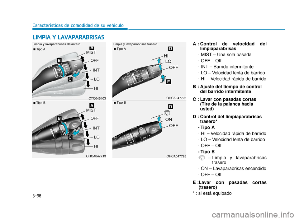 Hyundai Accent 2018  Manual del propietario (in Spanish) 3-98
Características de comodidad de su vehículo
A : Control de velocidad dellimpiaparabrisas 
· MIST – Una sola pasada
· OFF – Off
· INT – Barrido intermitente
· LO – Velocidad lenta de