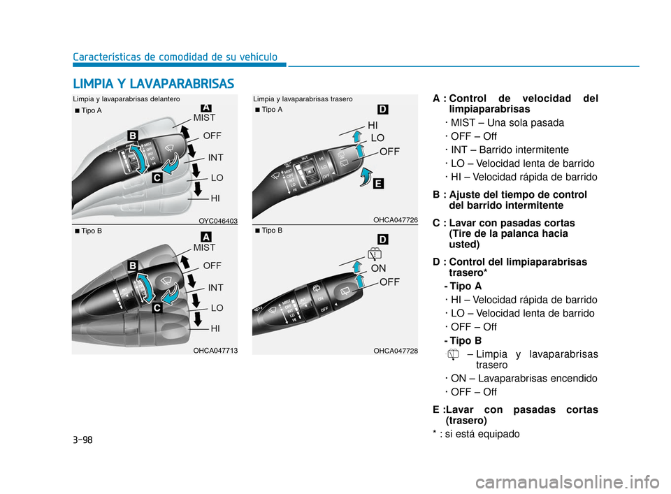 Hyundai Accent 2018 Manual del propietario (in Spanish) 3-98
Características de comodidad de su vehículo
A : Control de velocidad dellimpiaparabrisas
· MIST – Una sola pasada
· OFF – Off
· INT – Barrido intermitente
· LO – Velocidad lenta de Hyundai Accent 2018 Manual del propietario (in Spanish) 3-98
Características de comodidad de su vehículo
A : Control de velocidad dellimpiaparabrisas
· MIST – Una sola pasada
· OFF – Off
· INT – Barrido intermitente
· LO – Velocidad lenta de