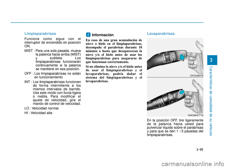 Hyundai Accent 2018 Manual del propietario (in Spanish) 3-99
Características de comodidad de su vehículo
3
Limpiaparabrisas
Funciona como sigue con el
interruptor de encendido en posición
ON.
MIST : Para una sola pasada, mueva
la palanca hacia arriba ( Hyundai Accent 2018 Manual del propietario (in Spanish) 3-99
Características de comodidad de su vehículo
3
Limpiaparabrisas
Funciona como sigue con el
interruptor de encendido en posición
ON.
MIST : Para una sola pasada, mueva
la palanca hacia arriba (