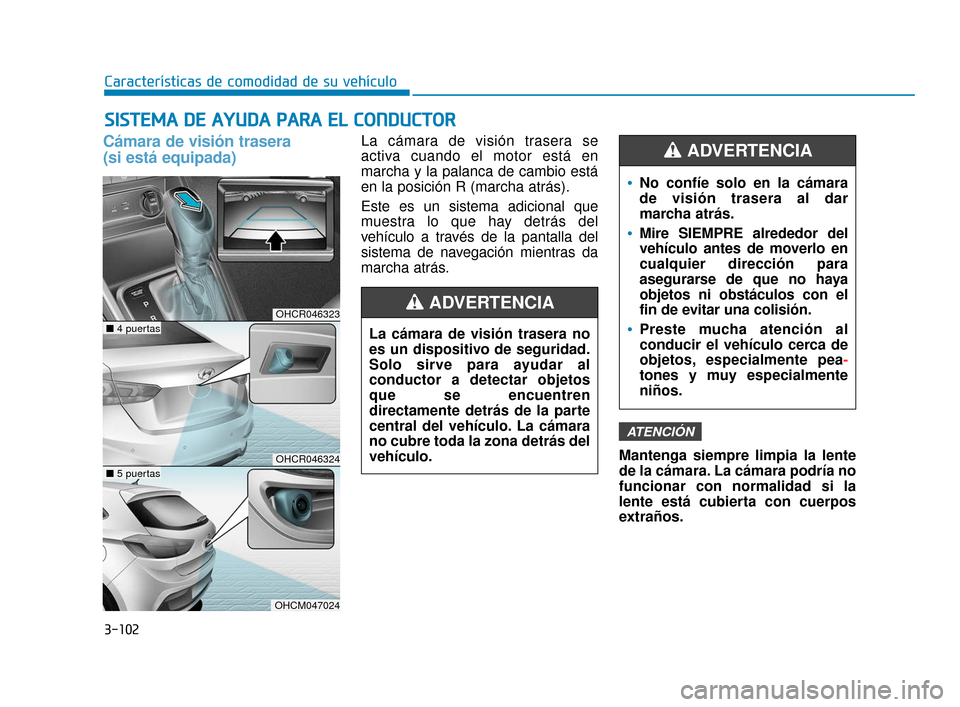 Hyundai Accent 2018 Manual del propietario (in Spanish) 3-102
Características de comodidad de su vehículo
S
SI
IS
S T
T E
EM
M A
A
D
D E
E
A
A Y
Y U
U D
DA
A
P
P A
A R
RA
A
E
E L
L
C
C O
O N
ND
DU
U C
CT
T O
O R
R
Cámara de visión trasera
Hyundai Accent 2018 Manual del propietario (in Spanish) 3-102
Características de comodidad de su vehículo
S
SI
IS
S T
T E
EM
M A
A
D
D E
E
A
A Y
Y U
U D
DA
A
P
P A
A R
RA
A
E
E L
L
C
C O
O N
ND
DU
U C
CT
T O
O R
R
Cámara de visión trasera