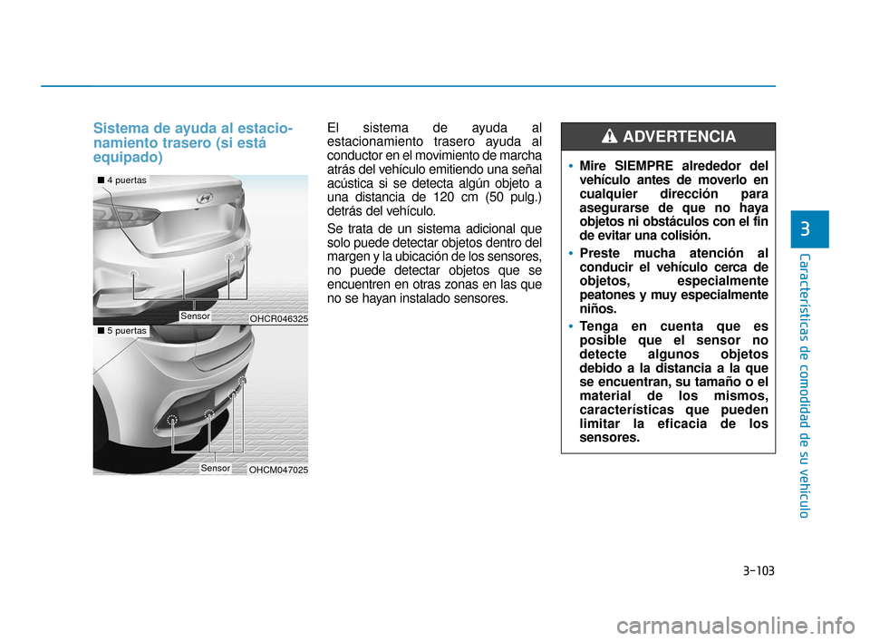 Hyundai Accent 2018 Manual del propietario (in Spanish) 3-103
Características de comodidad de su vehículo
3
Sistema de ayuda al estacio-
namiento trasero (si está
equipado)El sistema de ayuda al
estacionamiento trasero ayuda al
conductor en el movimient Hyundai Accent 2018 Manual del propietario (in Spanish) 3-103
Características de comodidad de su vehículo
3
Sistema de ayuda al estacio-
namiento trasero (si está
equipado)El sistema de ayuda al
estacionamiento trasero ayuda al
conductor en el movimient