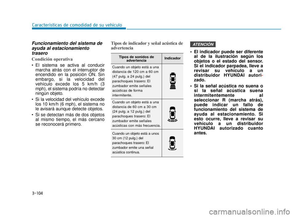 Hyundai Accent 2018 Manual del propietario (in Spanish) 3-104
Características de comodidad de su vehículo
Funcionamiento del sistema deayuda al estacionamientotrasero
Condición operativa
El sistema se activa al conducir
marcha atrás con el interruptor Hyundai Accent 2018 Manual del propietario (in Spanish) 3-104
Características de comodidad de su vehículo
Funcionamiento del sistema deayuda al estacionamientotrasero
Condición operativa
El sistema se activa al conducir
marcha atrás con el interruptor