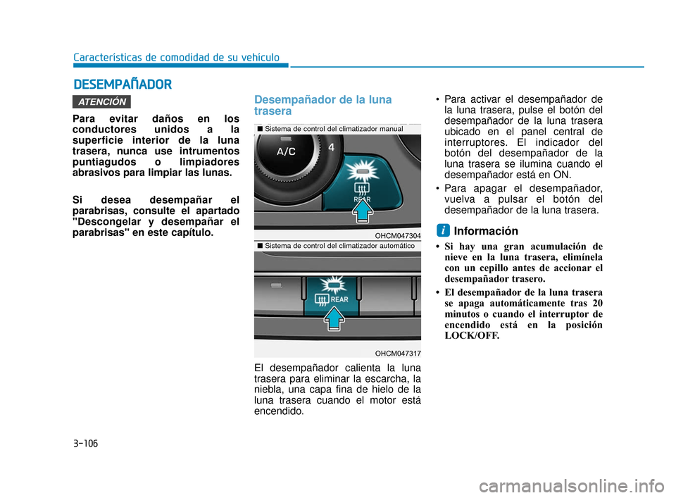 Hyundai Accent 2018 Manual del propietario (in Spanish) 3-106
Características de comodidad de su vehículo
D
DE
ES
SE
E M
M P
PA
A Ñ
Ñ A
AD
DO
O R
R
Para evitar daños en los
conductores unidos a la
superficie interior de la luna
trasera, nunca use intr Hyundai Accent 2018 Manual del propietario (in Spanish) 3-106
Características de comodidad de su vehículo
D
DE
ES
SE
E M
M P
PA
A Ñ
Ñ A
AD
DO
O R
R
Para evitar daños en los
conductores unidos a la
superficie interior de la luna
trasera, nunca use intr