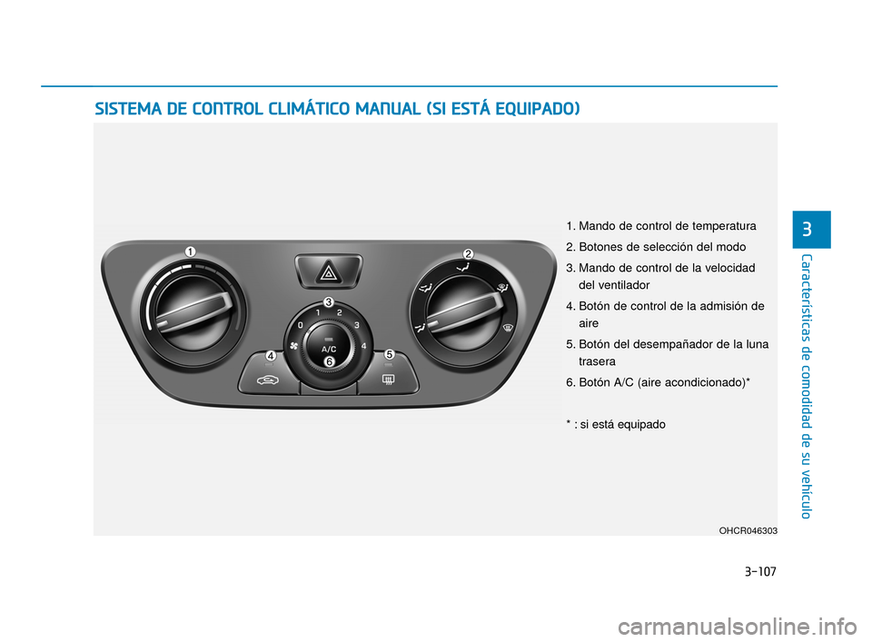 Hyundai Accent 2018 Manual del propietario (in Spanish) 3-107
Características de comodidad de su vehículo
3
S
SI
IS
S T
T E
EM
M A
A
D
D E
E
C
C O
O N
NT
TR
R O
O L
L
C
C L
LI
IM
M Á
ÁT
TI
IC
C O
O
M
M A
AN
N U
U A
AL
L
(
( S
S I
I
E
E S
Hyundai Accent 2018 Manual del propietario (in Spanish) 3-107
Características de comodidad de su vehículo
3
S
SI
IS
S T
T E
EM
M A
A
D
D E
E
C
C O
O N
NT
TR
R O
O L
L
C
C L
LI
IM
M Á
ÁT
TI
IC
C O
O
M
M A
AN
N U
U A
AL
L
(
( S
S I
I
E
E S