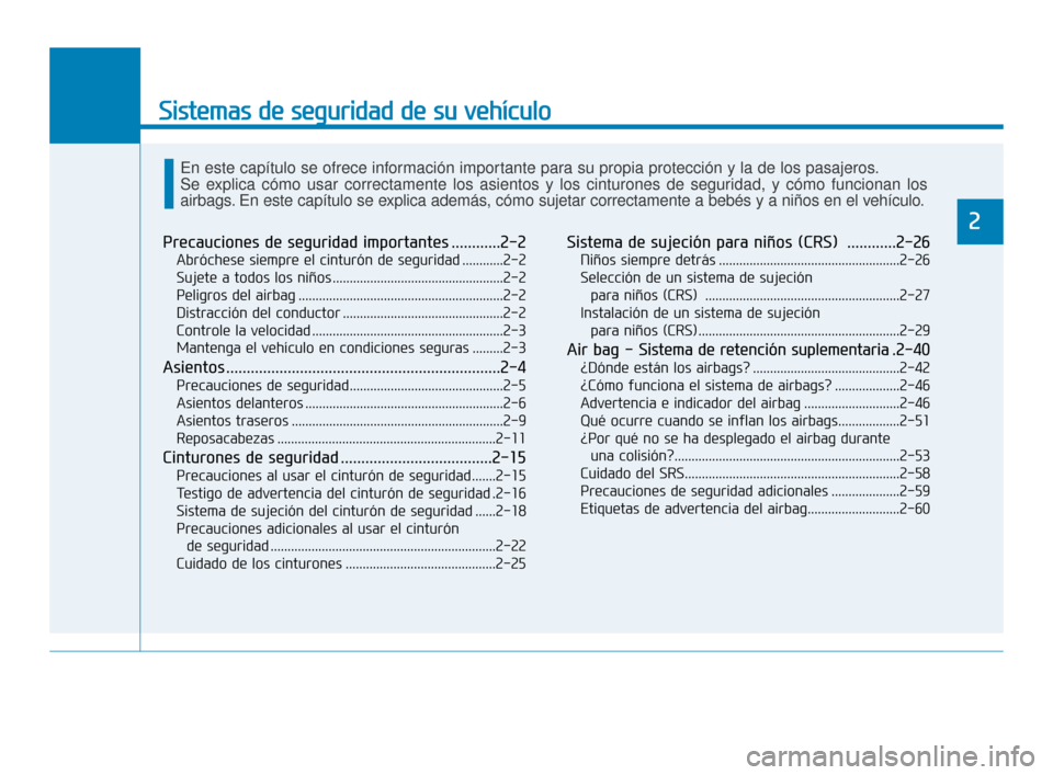 Hyundai Accent 2018  Manual del propietario (in Spanish) Sistemas de seguridad de su vehículo
Precauciones de seguridad importantes ............2-2
Abróchese siempre el cinturón de seguridad ............2-2
Sujete a todos los niños .....................