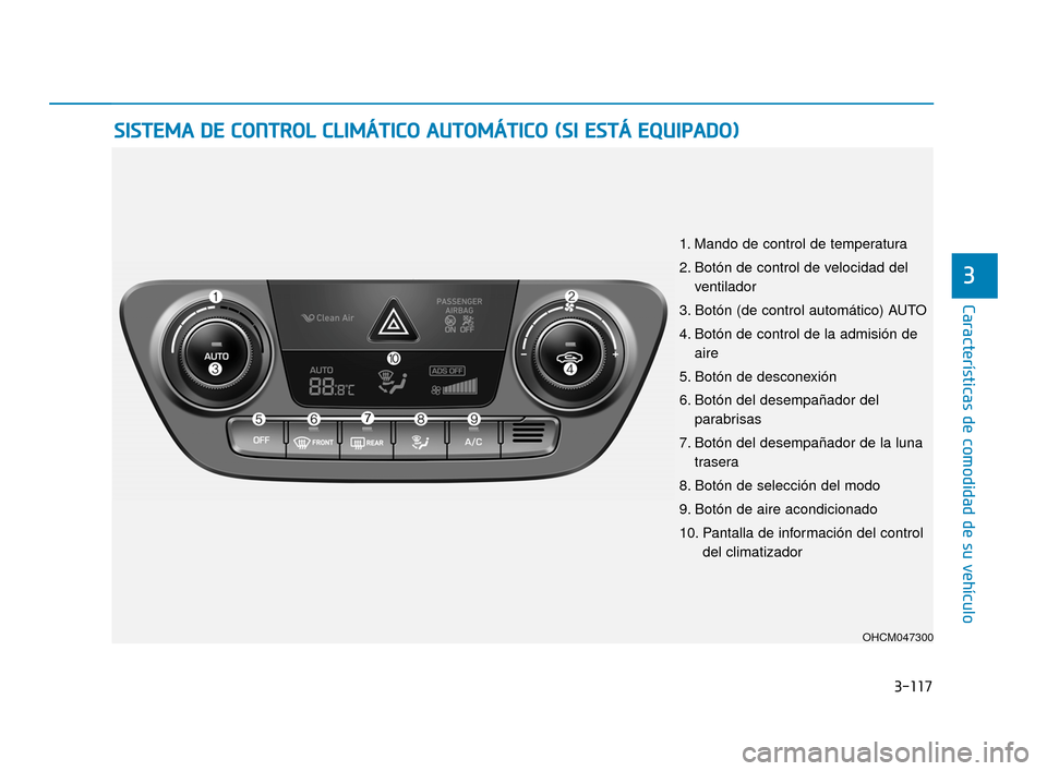 Hyundai Accent 2018 Manual del propietario (in Spanish) 3-117
Características de comodidad de su vehículo
3
S
SI
IS
S T
T E
EM
M A
A
D
D E
E
C
C O
O N
NT
TR
R O
O L
L
C
C L
LI
IM
M Á
ÁT
TI
IC
C O
O
A
A U
U T
TO
O M
M Á
ÁT
TI
IC
C O
O
(
( Hyundai Accent 2018 Manual del propietario (in Spanish) 3-117
Características de comodidad de su vehículo
3
S
SI
IS
S T
T E
EM
M A
A
D
D E
E
C
C O
O N
NT
TR
R O
O L
L
C
C L
LI
IM
M Á
ÁT
TI
IC
C O
O
A
A U
U T
TO
O M
M Á
ÁT
TI
IC
C O
O
(
(