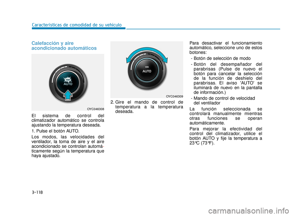 Hyundai Accent 2018 Manual del propietario (in Spanish) 3-118
Características de comodidad de su vehículo
Calefacción y aire
acondicionado automáticos
El sistema de control del
climatizador automático se controla
ajustando la temperatura deseada.
1. P Hyundai Accent 2018 Manual del propietario (in Spanish) 3-118
Características de comodidad de su vehículo
Calefacción y aire
acondicionado automáticos
El sistema de control del
climatizador automático se controla
ajustando la temperatura deseada.
1. P