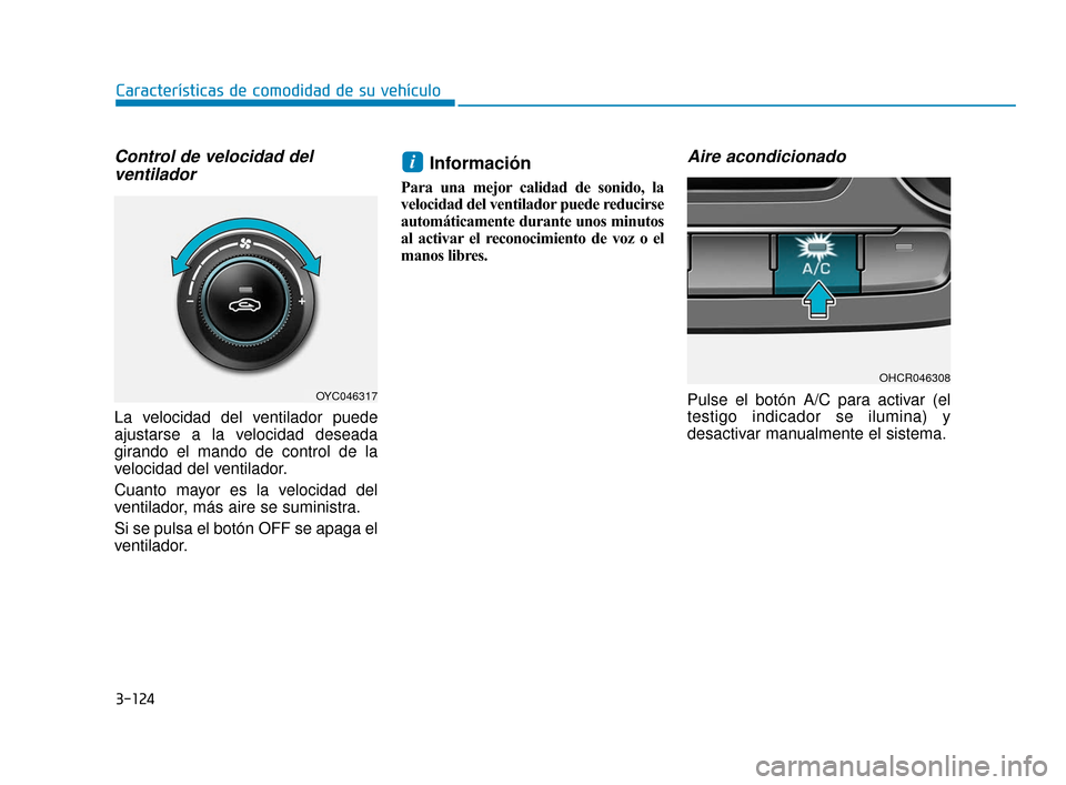 Hyundai Accent 2018 Manual del propietario (in Spanish) 3-124
Características de comodidad de su vehículo
Control de velocidad delventilador
La velocidad del ventilador puede
ajustarse a la velocidad deseada
girando el mando de control de la
velocidad de Hyundai Accent 2018 Manual del propietario (in Spanish) 3-124
Características de comodidad de su vehículo
Control de velocidad delventilador
La velocidad del ventilador puede
ajustarse a la velocidad deseada
girando el mando de control de la
velocidad de