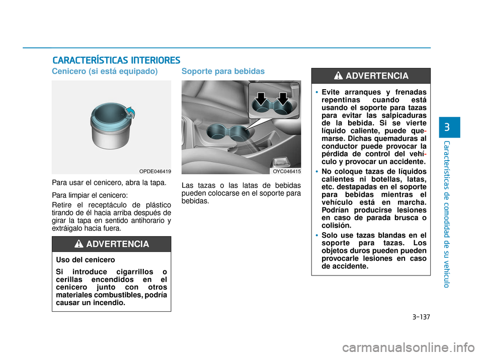 Hyundai Accent 2018 Manual del propietario (in Spanish) 3-137
Características de comodidad de su vehículo
3
C
CA
A R
RA
A C
CT
T E
ER
R Í
ÍS
S T
T I
IC
C A
A S
S
I
IN
N T
TE
ER
R I
IO
O R
RE
ES
S
Cenicero (si está equipado)
Para usar el cenicero, Hyundai Accent 2018 Manual del propietario (in Spanish) 3-137
Características de comodidad de su vehículo
3
C
CA
A R
RA
A C
CT
T E
ER
R Í
ÍS
S T
T I
IC
C A
A S
S
I
IN
N T
TE
ER
R I
IO
O R
RE
ES
S
Cenicero (si está equipado)
Para usar el cenicero,