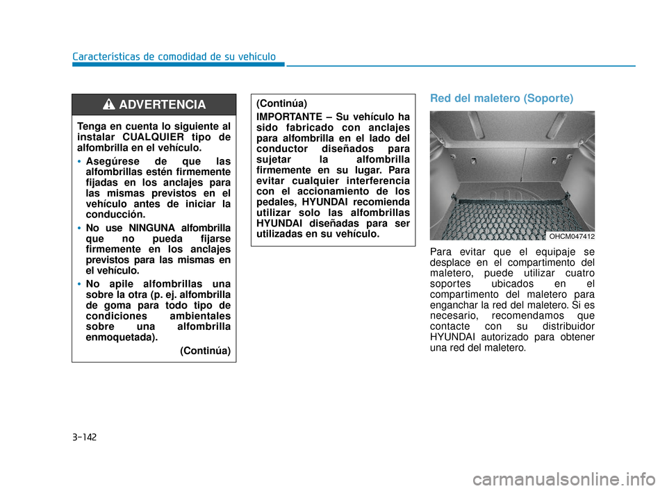 Hyundai Accent 2018 Manual del propietario (in Spanish) Red del maletero (Soporte)
Para evitar que el equipaje se
desplace en el compartimento del
maletero, puede utilizar cuatro
soportes ubicados en el
compartimento del maletero para
enganchar la red del Hyundai Accent 2018 Manual del propietario (in Spanish) Red del maletero (Soporte)
Para evitar que el equipaje se
desplace en el compartimento del
maletero, puede utilizar cuatro
soportes ubicados en el
compartimento del maletero para
enganchar la red del