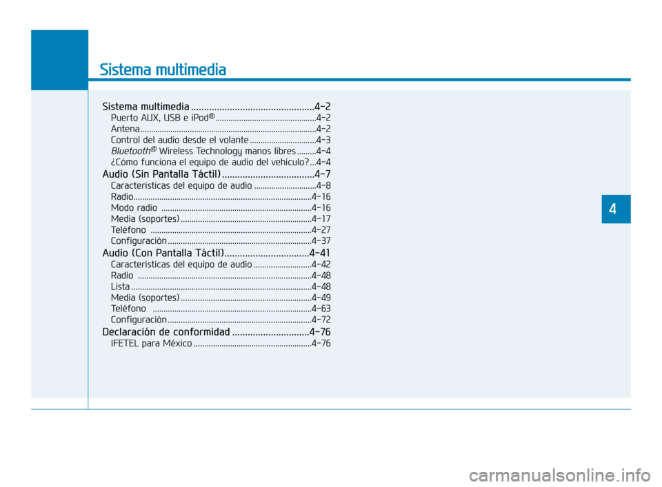 Hyundai Accent 2018 Manual del propietario (in Spanish) Sistema multimedia
Sistema multimedia ................................................4-2
Puerto AUX, USB e iPod®...............................................4-2
Antena ............................ Hyundai Accent 2018 Manual del propietario (in Spanish) Sistema multimedia
Sistema multimedia ................................................4-2
Puerto AUX, USB e iPod®...............................................4-2
Antena ............................