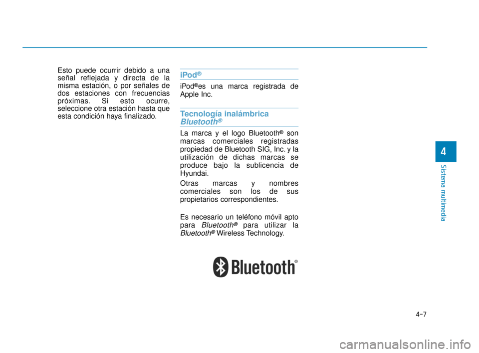 Hyundai Accent 2018 Manual del propietario (in Spanish) 4-7
Sistema multimedia
4
Esto puede ocurrir debido a una
señal reflejada y directa de la
misma estación, o por señales de
dos estaciones con frecuencias
próximas. Si esto ocurre,
seleccione otra e Hyundai Accent 2018 Manual del propietario (in Spanish) 4-7
Sistema multimedia
4
Esto puede ocurrir debido a una
señal reflejada y directa de la
misma estación, o por señales de
dos estaciones con frecuencias
próximas. Si esto ocurre,
seleccione otra e
