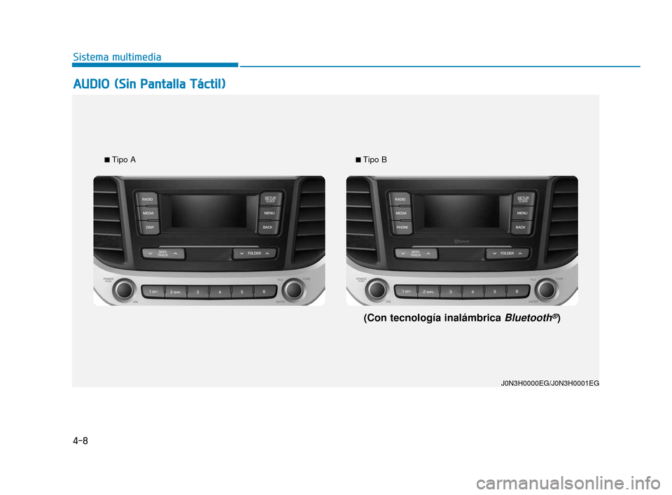 Hyundai Accent 2018 Manual del propietario (in Spanish) 4-8
Sistema multimedia
A
AU
U D
DI
IO
O (
(S
S i
in
n
P
P a
an
n t
ta
a l
ll
la
a
T
T á
ác
ct
ti
il
l )
)
J0N3H0000EG/J0N3H0001EG
■
Tipo A■Tipo B
(Con tecnología inalámbrica Bluetooth®) Hyundai Accent 2018 Manual del propietario (in Spanish) 4-8
Sistema multimedia
A
AU
U D
DI
IO
O (
(S
S i
in
n
P
P a
an
n t
ta
a l
ll
la
a
T
T á
ác
ct
ti
il
l )
)
J0N3H0000EG/J0N3H0001EG
■
Tipo A■Tipo B
(Con tecnología inalámbrica Bluetooth®)