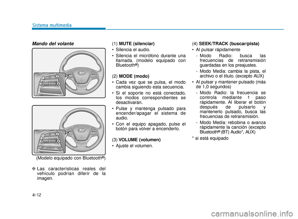 Hyundai Accent 2018 Manual del propietario (in Spanish) 4-12
Sistema multimedia
Mando del volante
(Modelo equipado con Bluetooth®)
❈ Las características reales del
vehículo podrían diferir de la
imagen. (1)
MUTE (silenciar)
Silencia el audio.
Sile Hyundai Accent 2018 Manual del propietario (in Spanish) 4-12
Sistema multimedia
Mando del volante
(Modelo equipado con Bluetooth®)
❈ Las características reales del
vehículo podrían diferir de la
imagen. (1)
MUTE (silenciar)
Silencia el audio.
Sile