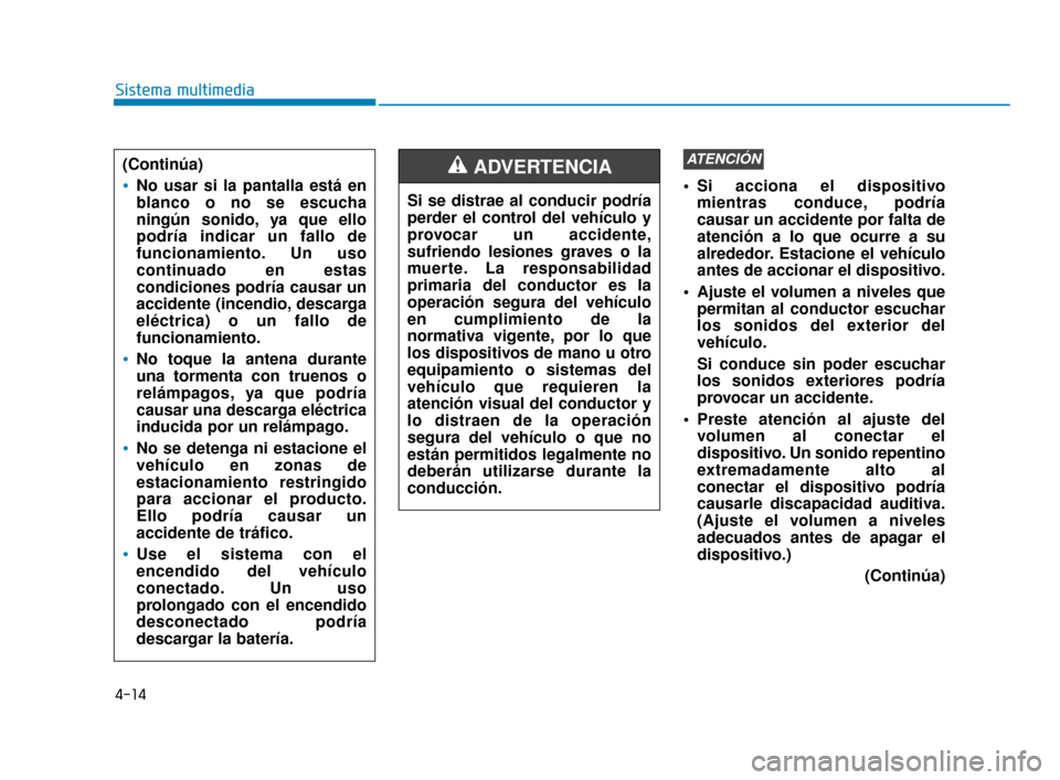 Hyundai Accent 2018 Manual del propietario (in Spanish) 4-14
Sistema multimedia
Si acciona el dispositivomientras conduce, podría
causar un accidente por falta de
atención a lo que ocurre a su
alrededor. Estacione el vehículo
antes de accionar el dispo Hyundai Accent 2018 Manual del propietario (in Spanish) 4-14
Sistema multimedia
Si acciona el dispositivomientras conduce, podría
causar un accidente por falta de
atención a lo que ocurre a su
alrededor. Estacione el vehículo
antes de accionar el dispo