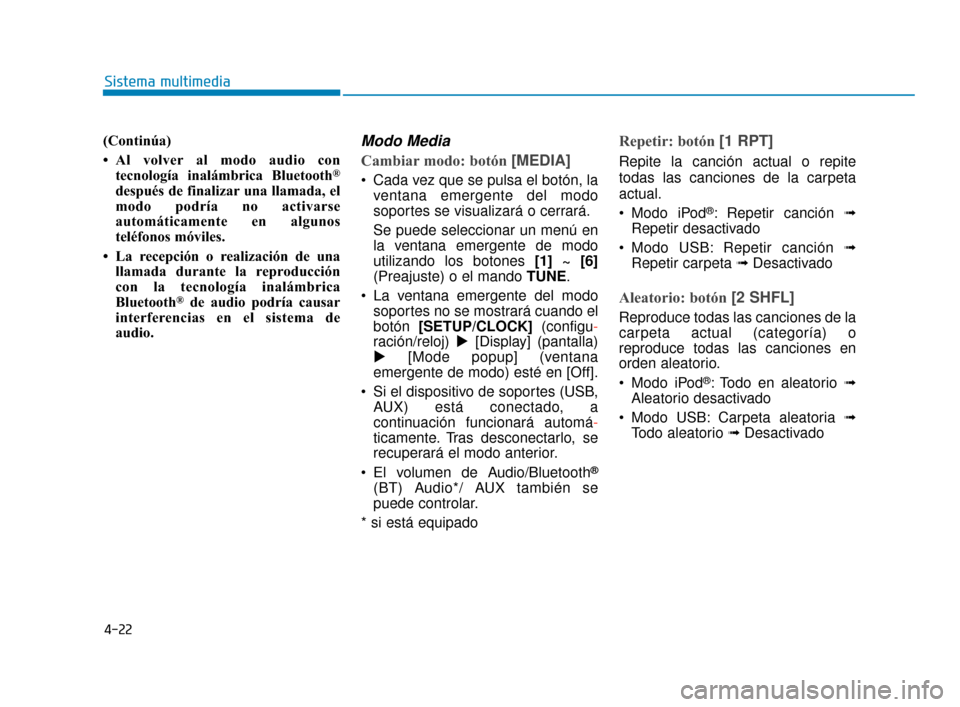 Hyundai Accent 2018 Manual del propietario (in Spanish) 4-22
Sistema multimedia
(Continúa)
• Al volver al modo audio contecnología inalámbrica Bluetooth
®
después de finalizar una llamada, el
modo podría no activarse
automáticamente en algunos
tel Hyundai Accent 2018 Manual del propietario (in Spanish) 4-22
Sistema multimedia
(Continúa)
• Al volver al modo audio contecnología inalámbrica Bluetooth
®
después de finalizar una llamada, el
modo podría no activarse
automáticamente en algunos
tel