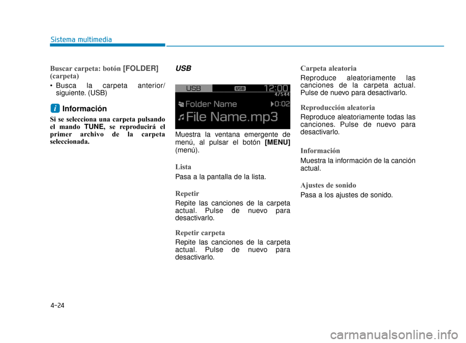 Hyundai Accent 2018  Manual del propietario (in Spanish) 4-24
Sistema multimedia
Buscar carpeta: botón [FOLDER]
(carpeta)
 Busca la carpeta anterior/siguiente. (USB)
Información
Si se selecciona una carpeta pulsando
el mando TUNE, se reproducirá el
prime