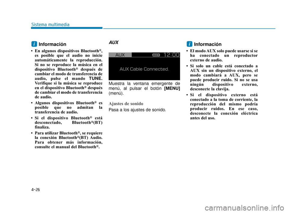 Hyundai Accent 2018 Manual del propietario (in Spanish) 4-26
Sistema multimedia
Información
• En algunos dispositivos Bluetooth®,
es posible que el audio no inicie
automáticamente la reproducción.
Si no se reproduce la música en el
dispositivo Bluet Hyundai Accent 2018 Manual del propietario (in Spanish) 4-26
Sistema multimedia
Información
• En algunos dispositivos Bluetooth®,
es posible que el audio no inicie
automáticamente la reproducción.
Si no se reproduce la música en el
dispositivo Bluet