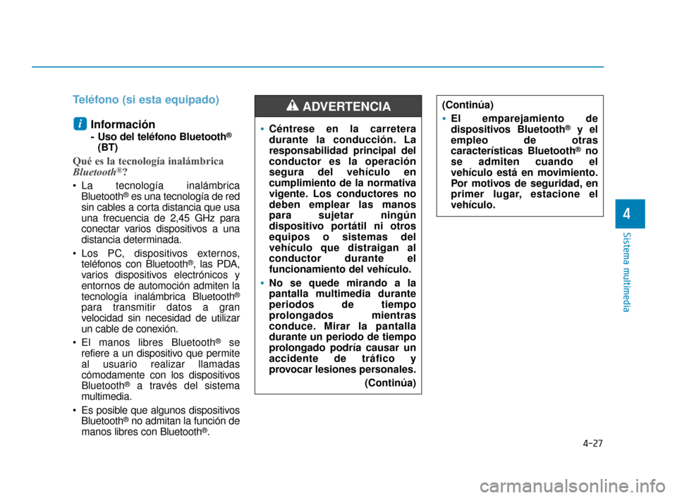 Hyundai Accent 2018 Manual del propietario (in Spanish) 4-27
Sistema multimedia
4
Teléfono (si esta equipado)Información
- Uso del teléfono Bluetooth®
(BT)
Qué es la tecnología inalámbrica
Bluetooth®?
La tecnología inalámbricaBluetooth®es una t Hyundai Accent 2018 Manual del propietario (in Spanish) 4-27
Sistema multimedia
4
Teléfono (si esta equipado)Información
- Uso del teléfono Bluetooth®
(BT)
Qué es la tecnología inalámbrica
Bluetooth®?
La tecnología inalámbricaBluetooth®es una t