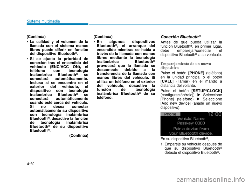 Hyundai Accent 2018  Manual del propietario (in Spanish) 4-30
Sistema multimedia
(Continúa)
 La calidad y el volumen de lallamada con el sistema manos
libres puede diferir en función
del dispositivo Bluetooth
®.
 Si se ajusta la prioridad de conexión tr