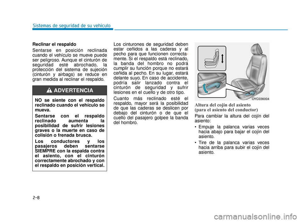 Hyundai Accent 2018  Manual del propietario (in Spanish) 2-8
Sistemas de seguridad de su vehículo
Reclinar el respaldo
Sentarse en posición reclinada
cuando el vehículo se mueve puede
ser peligroso. Aunque el cinturón de
seguridad esté abrochado, la
pr