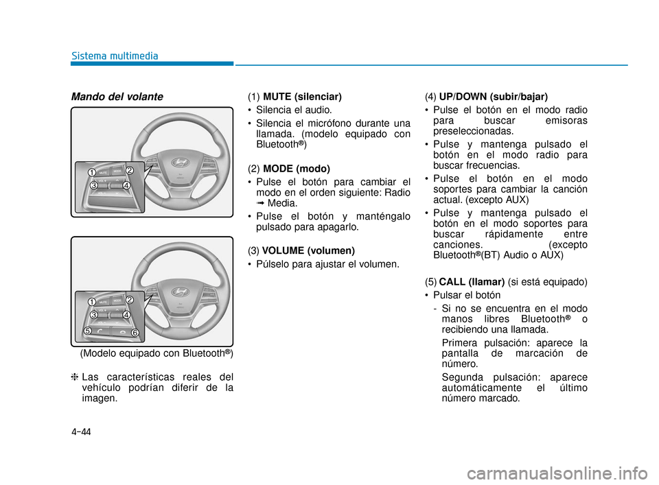 Hyundai Accent 2018  Manual del propietario (in Spanish) 4-44
Sistema multimedia
Mando del volante
(Modelo equipado con Bluetooth®)
❈ Las características reales del
vehículo podrían diferir de la
imagen. (1) 
MUTE (silenciar)
 Silencia el audio.
 Sile