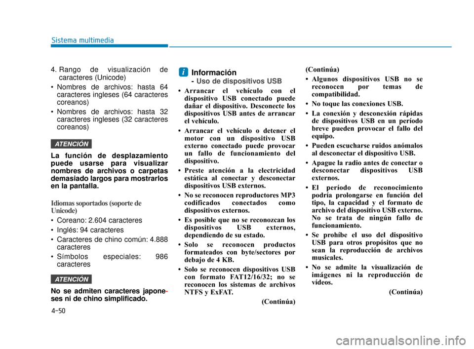 Hyundai Accent 2018  Manual del propietario (in Spanish) 4-50
Sistema multimedia
4. Rango de visualización decaracteres (Unicode)
 Nombres de archivos: hasta 64 caracteres ingleses (64 caracteres
coreanos)
 Nombres de archivos: hasta 32 caracteres ingleses