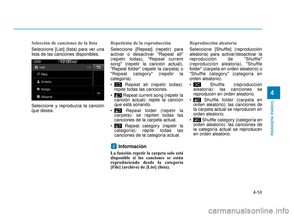 Hyundai Accent 2018  Manual del propietario (in Spanish) 4-53
Sistema multimedia
4
Selección de canciones de la lista
Seleccione [List] (lista) para ver una
lista de las canciones disponibles.
Seleccione y reproduzca la canción
que desea.
Repetición de l