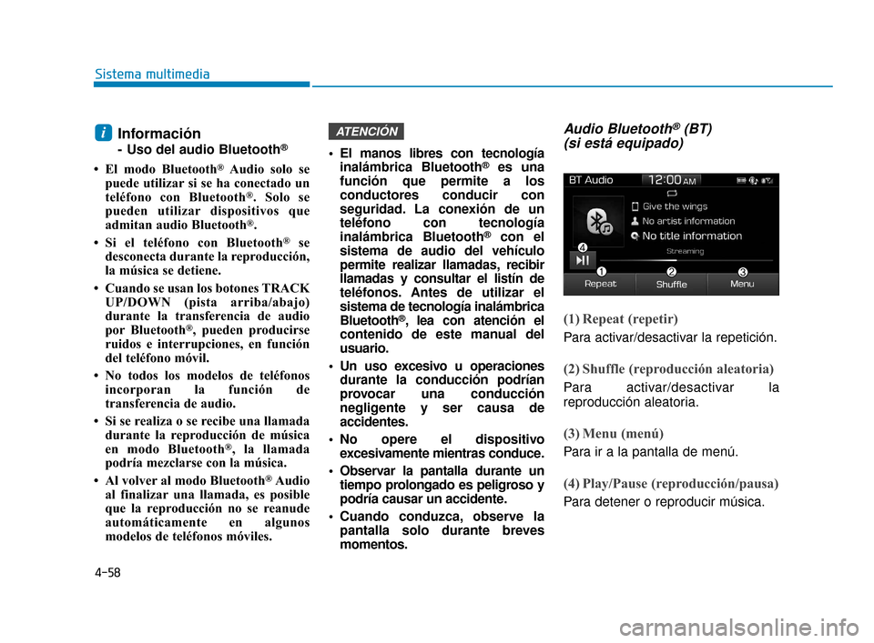 Hyundai Accent 2018 Manual del propietario (in Spanish) 4-58
Sistema multimedia
Información
- Uso del audio Bluetooth®
• El modo Bluetooth®Audio solo se
puede utilizar si se ha conectado un
teléfono con Bluetooth
®. Solo se
pueden utilizar dispositi Hyundai Accent 2018 Manual del propietario (in Spanish) 4-58
Sistema multimedia
Información
- Uso del audio Bluetooth®
• El modo Bluetooth®Audio solo se
puede utilizar si se ha conectado un
teléfono con Bluetooth
®. Solo se
pueden utilizar dispositi