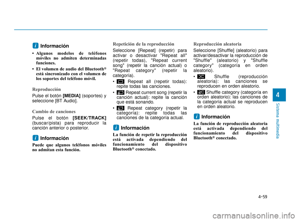 Hyundai Accent 2018 Manual del propietario (in Spanish) 4-59
Sistema multimedia
4
Información
• Algunos modelos de teléfonosmóviles no admiten determinadas
funciones.
• El volumen de audio del Bluetooth
®
está sincronizado con el volumen de
los s Hyundai Accent 2018 Manual del propietario (in Spanish) 4-59
Sistema multimedia
4
Información
• Algunos modelos de teléfonosmóviles no admiten determinadas
funciones.
• El volumen de audio del Bluetooth
®
está sincronizado con el volumen de
los s