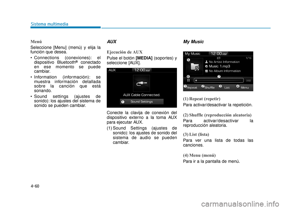 Hyundai Accent 2018  Manual del propietario (in Spanish) 4-60
Sistema multimedia
Menú
Seleccione [Menu] (menú) y elija la
función que desea.
 Connections (conexiones): eldispositivo Bluetooth
®conectado
en ese momento se puede
cambiar.
 Information (inf