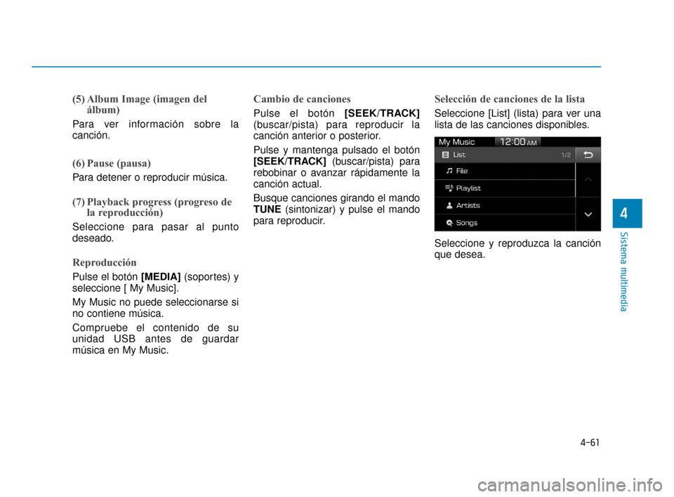 Hyundai Accent 2018 Manual del propietario (in Spanish) 4-61
Sistema multimedia
4
(5) Album Image (imagen delálbum)
Para ver información sobre la
canción.
(6) Pause (pausa)
Para detener o reproducir música.
(7) Playback progress (progreso dela reproduc Hyundai Accent 2018 Manual del propietario (in Spanish) 4-61
Sistema multimedia
4
(5) Album Image (imagen delálbum)
Para ver información sobre la
canción.
(6) Pause (pausa)
Para detener o reproducir música.
(7) Playback progress (progreso dela reproduc